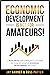 Economic Development Is [STILL] Not for Amateurs!: A must-read for community leaders on how to achieve economic development success