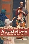 A Bond of Love: Srila Prabhupada and His Daughters A Bond of Love: Srila Prabhupada and His Daughters