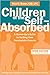 Children of the Self-Absorbed: A Grown-Up's Guide to Getting over Narcissistic Parents