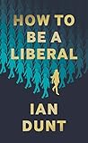 Book cover for How To Be A Liberal: The Story of Freedom and the Fight for its Survival