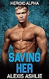 Saving Her (Heroic Alpha #5)