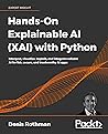 Hands-On Explainable AI (XAI) with Python: Interpret, visualize, explain, and integrate reliable AI for fair, secure, and trustworthy AI apps