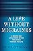 A Life Without Migraines: A...