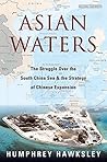 Asian Waters: The Struggle Over the South China Sea and the Strategy of Chinese Expansion Asian Waters: The Struggle Over the South China Sea and the Strategy of Chinese Expansion