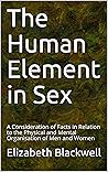 The Human Element in Sex: A Consideration of Facts in Relation to the Physical and Mental Organisation of Men and Women