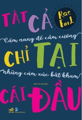Tất Cả Chỉ Tại Cái Đầu: Cẩm Nang Để Cầm Cương Những Cảm Xúc Bất Kham