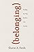 Belonging: Finding the Way Back to One Another