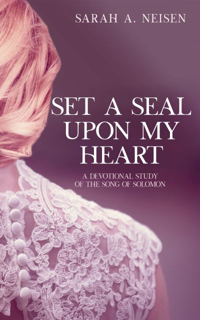 Set A Seal Upon My Heart: A Devotional Study of The Song of Solomon