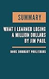 SUMMARY: What I Learned Losing a Million Dollars - Strategies for avoiding loss tied to a simple framework for understanding, accepting, and dodging the dangers of investing by Jim Paul