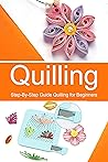 Quilling: Step-By-Step Guide Quilling for Beginners