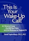 This Is Your Wake-Up Call! It's Time to Create the Life You Want and the Business to Support It