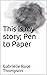 This is my story; Pen to Paper by Gabrielle Rose Thompson