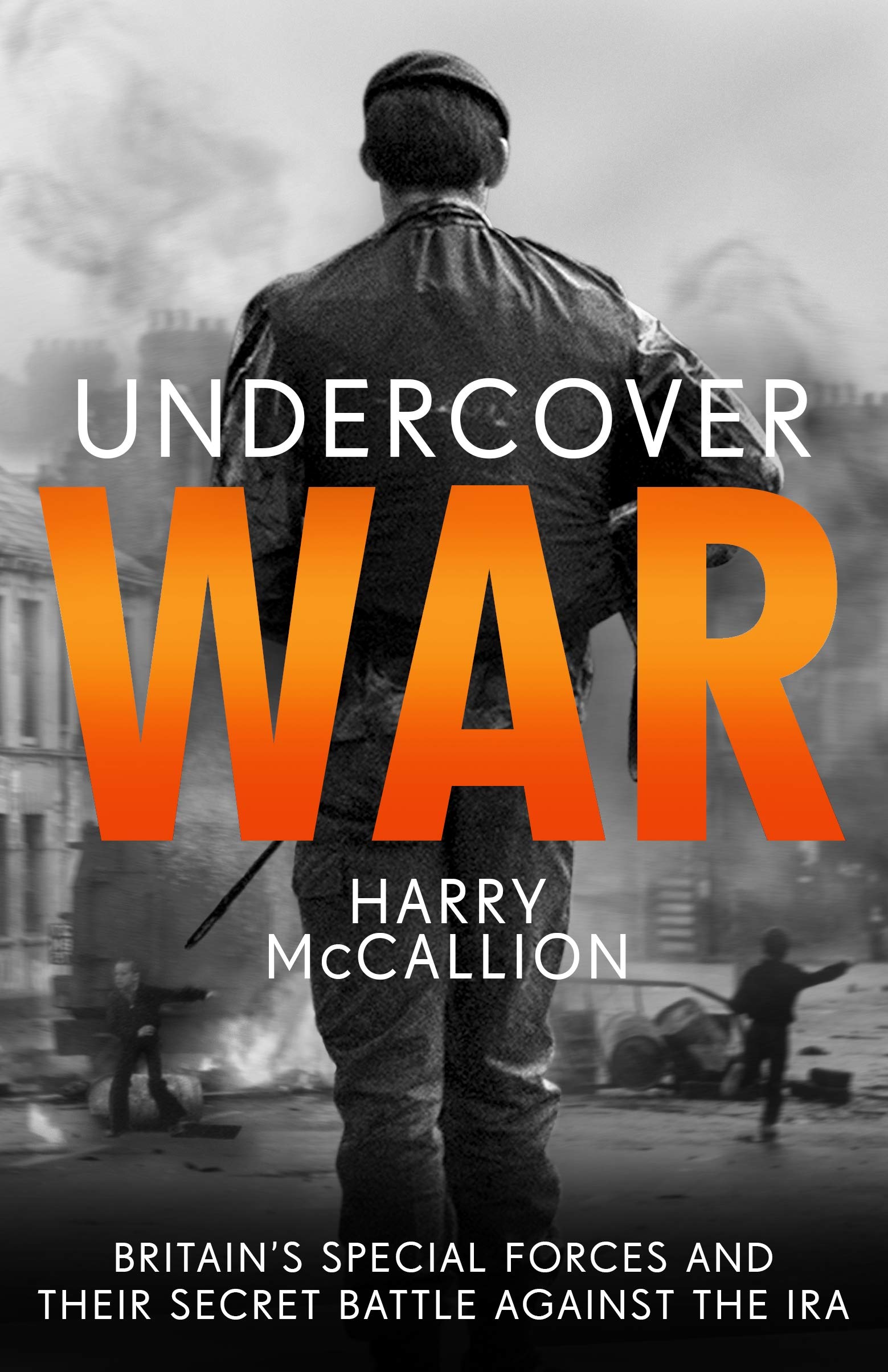 Undercover War: Britain's Special Forces and their secret battle against the IRA (Kindle Edition)