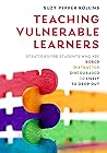Teaching Vulnerable Learners: Strategies for Students who are Bored, Distracted, Discouraged, or Likely to Drop Out