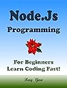 Node.Js: Node.Js Programming, In 8 Hours, For Beginners, Learn Coding Fast: Node.js Library Crash Course Textbook & Exercises
