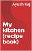 My kitchen (recipe book)