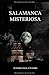 Salamanca Misteriosa: Un recorrido mágico por los lugares misteriosos y legendarios de Salamanca (Spanish Edition)