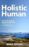 Holistic Human: Enhancing Habits for Expansive Wellness: Thriving Humans on a Healthy Planet