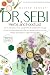 Dr. Sebi Herbs and Food List: How to Naturally Heal and Revitalize your Body through Dr. Sebi Nutritional Guide with Effective Herbal Antibiotics to stay Healthy and begins to Weight Loss since Day 1