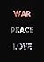 WAR PEACE LOVE: A Collectio...