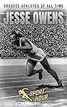 Jesse Owens: Life of Sport Legend Jesse Owens from Beginning to End (Greatest Athletes of All Time)