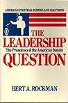 The Leadership Question: The Presidency and the American System (American Political Parties and Elections)