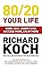 80/20 Your Life: Work Less, Worry Less, Succeed More, Enjoy More - Use The 80/20 Principle to invest and save money, improve relationships and become happier