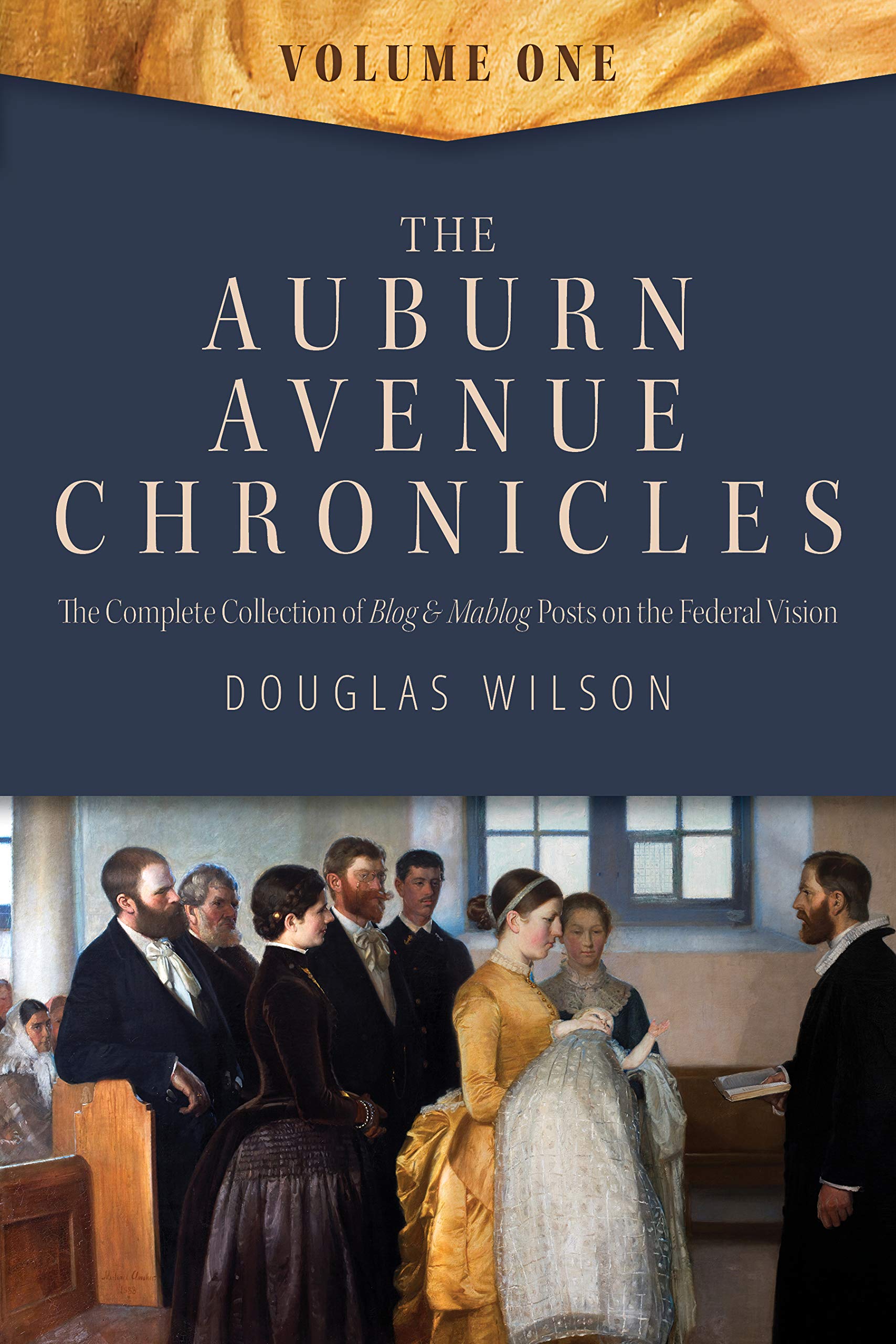 The Auburn Avenue Chronicles, Volume 1: The Complete Collection of Blog & Mablog Posts on the Federal Vision (Kindle Edition)