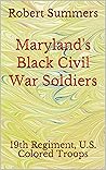 Maryland's Black Civil War Soldiers: 19th Regiment, U.S. Colored Troops