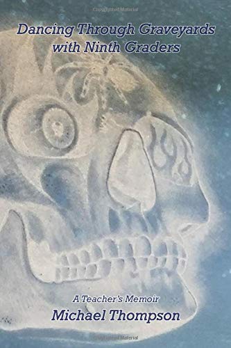 Dancing Through Graveyards with Ninth Graders: A Teacher's Memoir
