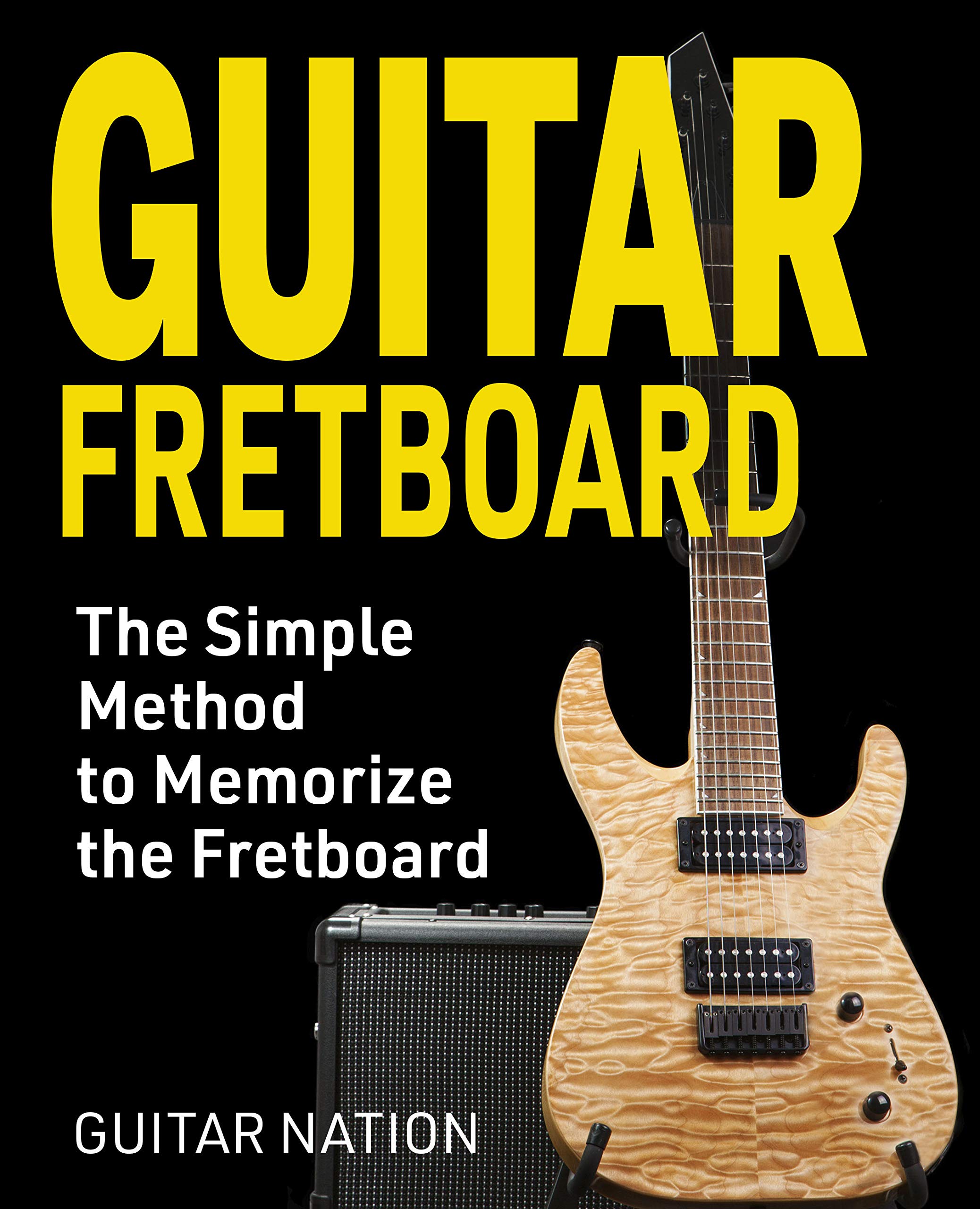 Guitar Fretboard: The Simple Method to Memorize the Fretboard (Kindle Edition)