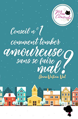 MISS CATASTROPHE: CONSEIL N°1 COMMENT TOMBER AMOUREUSE SANS SE FAIRE MAL ?