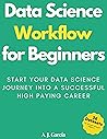Data Science Workflow for Beginners: Start your Data Science Journey into a Successful High Paying Career