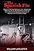 The Spanish Flu: History of The Great Influenza of 1918. Analogies and Differences with The World Pandemic of 2020 and How to Prevent New Pandemics with Lessons to Remember from The Deadliest Plague