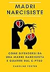 Madri Narcisiste: come difendersi da una madre narcisista e guarire dal C-PTSD (Italian Edition)