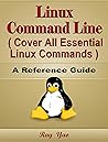 Linux: Linux Command Line, Cover All Essential Linux Commands, A Reference Guide: A Complete Introduction to Linux Administration Shell Scripting Bible ... Command Line Skills (Syntax Series Book 1)