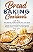 BREAD BAKING COOKBOOKS: The Ultimate Guide to Make Your Own Bread at Home With 50 Healthy Recipes for Bread Baking, NoKnead Breads, and Enriched Breads, Snacks, Sweets, and Party Breads