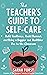 The Teacher's Guide to Self-Care: Build Resilience, Avoid Burnout, and Bring a Happier and Healthier You to the Classroom