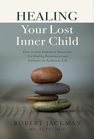 Healing Your Lost Inner Child: How to Stop Impulsive Reactions, Set Healthy Boundaries and Embrace an Authentic Life