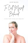 To Call Myself Beloved: A Story of Hope, Healing, and Coming Home To Call Myself Beloved: A Story of Hope, Healing, and Coming Home