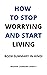 HOW TO STOP WORRYING AND ST...