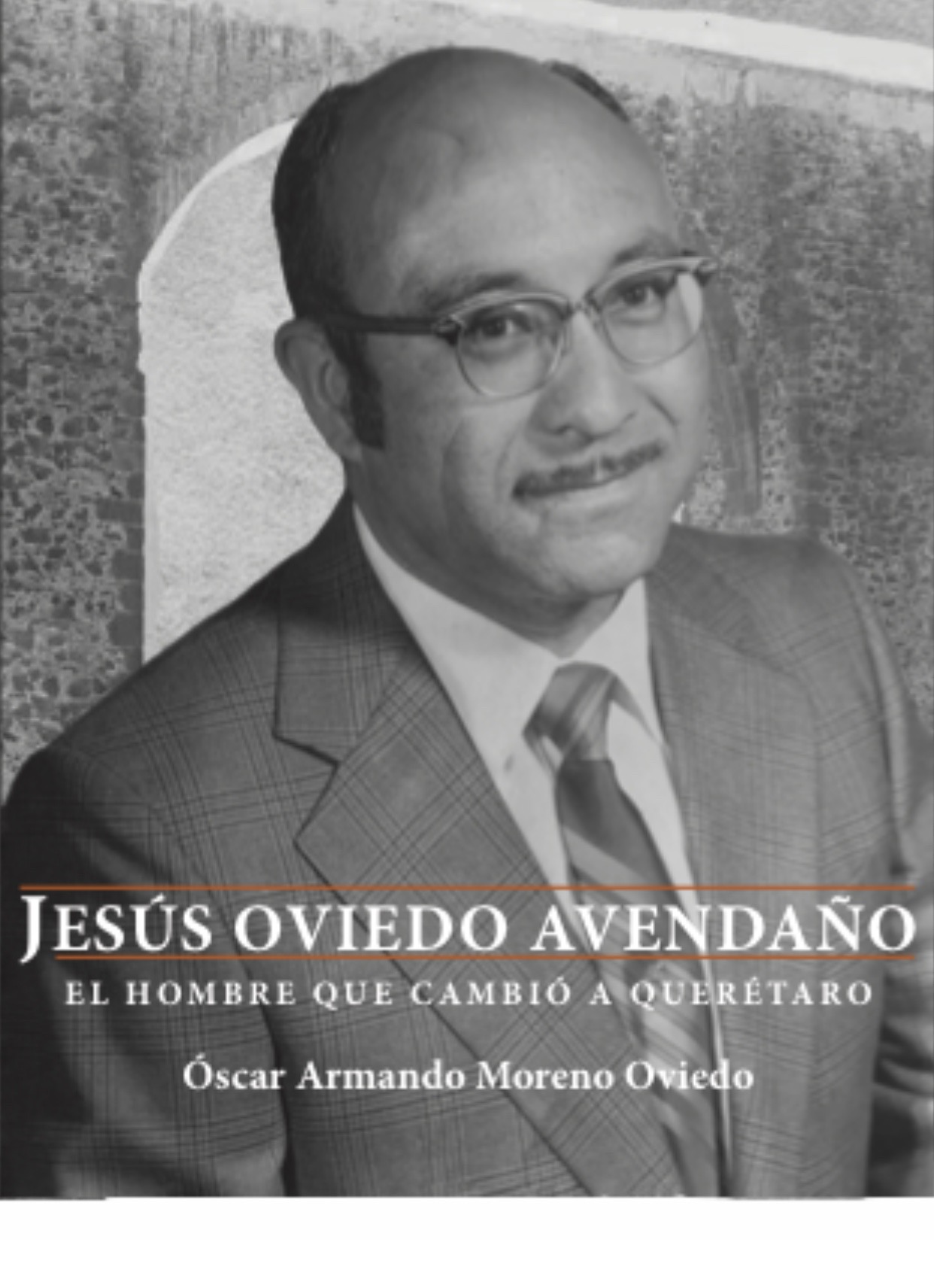 Jesús Oviedo Avendaño. El hombre que cambió a Querétaro