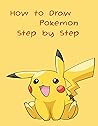 How to Draw Pokemon Step by Step: Easy And Fun ( Drawing Pokemon Book Step by Step )