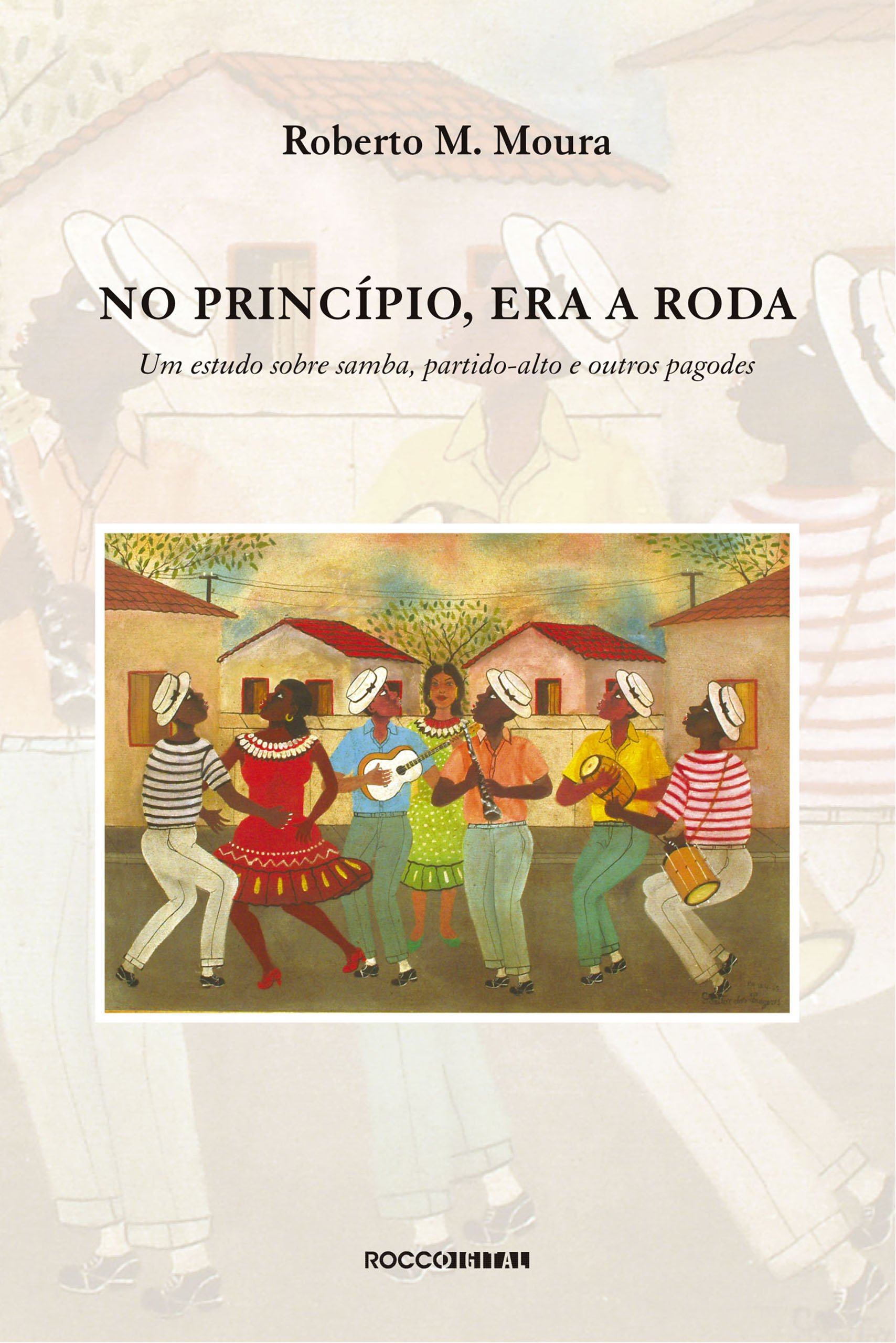 No princípio, era a roda: Um estudo sobre samba, partido-alto e outros pagodes (Portuguese Edition)