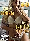 SHE’S COMING! (60 ADULT EROTICA SEX STORIES : EROTIC SHORT STORY COLLECTION) SHE’S COMING! (60 ADULT EROTICA SEX STORIES : EROTIC SHORT STORY COLLECTION)