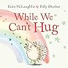 While We Can't Hug: (Hedgehog & Friends)