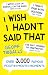 I Wish I Hadn't Said That: ...