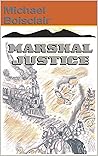 Marshal Justice by Michael C. Boisclair Marshal Justice by Michael C. Boisclair