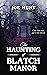 The Haunting of Blatch Manor by Joe Hunt