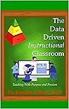 The Data Driven Instructional Classroom: Teaching with Passion and Purpose